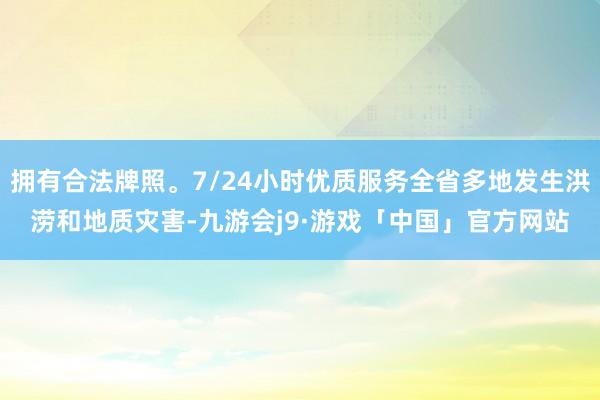 拥有合法牌照。7/24小时优质服务全省多地发生洪涝和地质灾害-九游会j9·游戏「中国」官方网站