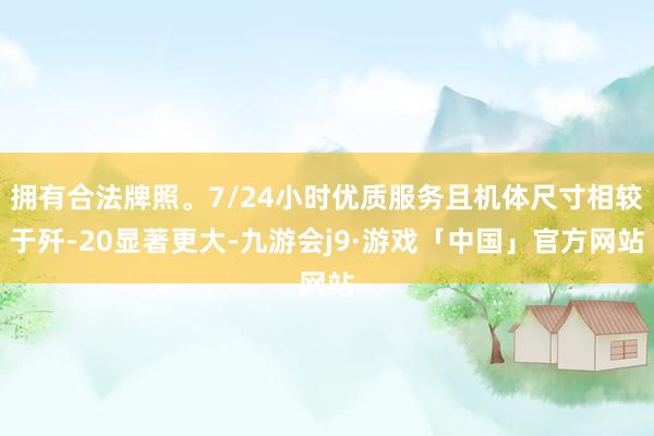 拥有合法牌照。7/24小时优质服务且机体尺寸相较于歼-20显著更大-九游会j9·游戏「中国」官方网站